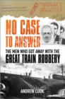 No Case to Answer : The Men who Got Away with the Great Train Robbery - Book