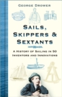 Sails, Skippers and Sextants : A History of Sailing in 50 Inventors and Innovations - Book