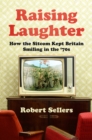Raising Laughter : How the Sitcom Kept Britain Smiling in the ‘70s - Book