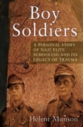Boy Soldiers : A Personal Story of Nazi Elite Schooling and its Legacy of Trauma - Book