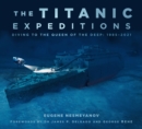 The Titanic Expeditions : Diving to the Queen of the Deep: 1985-2021 - Book
