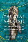 The Real Valkyrie : The Hidden History of Viking Warrior Women - Book