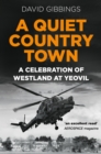 A Quiet Country Town : A Celebration of Westland at Yeovil - Book