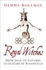 Royal Witches : From Joan of Navarre to Elizabeth Woodville - Book