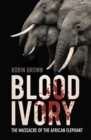 Blood Ivory : The Massacre of the African Elephant - Book