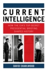 Current Intelligence : How the CIA's Top-Secret Presidential Briefing Shaped History - Book