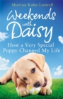 Weekends with Daisy : How a Very Special Puppy Changed My Life - Book