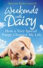 Weekends with Daisy : How a Very Special Puppy Changed My Life - eBook