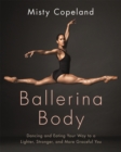 Ballerina Body : Dancing and Eating Your Way to a Lighter, Stronger, and More Graceful You - Book