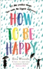 How to be Happy : The unmissable, uplifting Kindle bestseller - Eva Woods