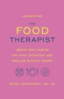 The Food Therapist : Break Bad Habits, Eat with Intention and Indulge Without Worry - eBook