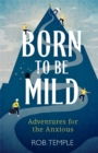 Born to be Mild : Adventures for the Anxious - Book