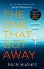 The One That Got Away : The addictive, claustrophobic thriller with a twist you won't see coming - Egan Hughes