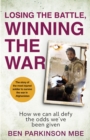 Losing the Battle, Winning the War: THE PERFECT FATHER'S DAY GIFT : The story of the most injured soldier to have survived Afghanistan - eBook