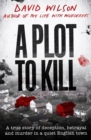A Plot to Kill : A true story of deception, betrayal and murder in a quiet English town - eBook