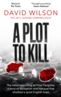 A Plot to Kill : The notorious killing of Peter Farquhar, a story of deception and betrayal that shocked a quiet English town - Book
