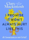 I Promise It Won't Always Hurt Like This : 18 Assurances on Grief - Book
