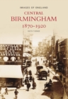 Central Birmingham 1870-1920 : Images of England - Book