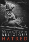 The Archaeology of Religious Hatred - Book