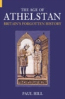 The Age of Athelstan : Britain's Forgotten History - Book
