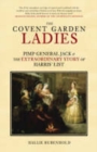 The Covent Garden Ladies : Pimp General Jack and the Extraordinary Story of Harris' List - Book