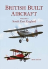British Built Aircraft Volume 3 : South East England - Book
