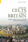 How the Celts Came to Britain : Druids, Ancient Skulls and the Birth of Archaeology - Book