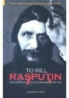 To Kill Rasputin : The Life and Death of Grigori Rasputin - Book