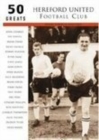 Hereford United Football Club: 50 Greats - Book