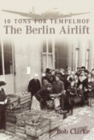 The Berlin Airlift : 10 Tons for Tempelhof - Book