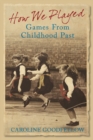 How We Played : Games from Childhood Past - Book