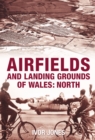 Airfields and Landing Grounds of Wales: North - Book