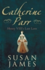 Catherine Parr : Henry VIII's Last Love - Book