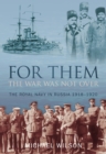 For Them the War Was Not Over : The Royal Navy in Russia 1918-1920 - Book