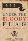Under the Bloody Flag : Pirates of the Tudor Age - Book