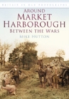 Around Market Harborough Between the Wars : Britain in Old Photographs - Book