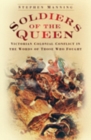 Soldiers of the Queen : Victorian Colonial Conflict in the Words of those who Fought - Book