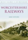 Worcestershire Railways : Britain's Railways in Old Photographs - Book