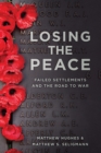 Losing the Peace : Failed Settlements and the Road to War - Book