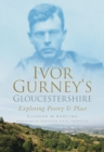 Ivor Gurney's Gloucestershire : Exploring Poetry and Place - Book