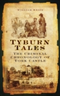 Tyburn Tales : The Criminal Chronology of York Castle - Book