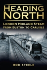 Heading North : London Midland Steam From Euston to Carlisle - Book