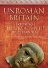 UnRoman Britain : Exposing the Great Myth of Britannia - Book