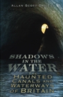 Shadows on the Water : The Haunted Canals and Waterways of Britain - Book