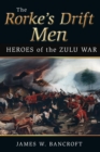 The Rorke's Drift Men : Heroes of the Zulu War - Book