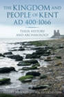 The Kingdom and People of Kent AD 400-1066 : Their History and Archaeology - Book