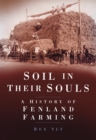 Soil in their Souls : A History of Fenland Farming - Book