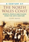 A Century of the North Wales Coast : Events, People and Places Over the 20th Century - Book