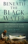Beneath the Black Water : The Search for an Ancient Fish - Book
