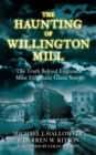 The Haunting of Willington Mill : The Truth Behind England's Most Enigmatic Ghost Story - Book